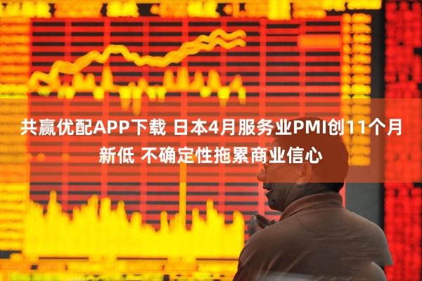 共赢优配APP下载 日本4月服务业PMI创11个月新低 不确定性拖累商业信心